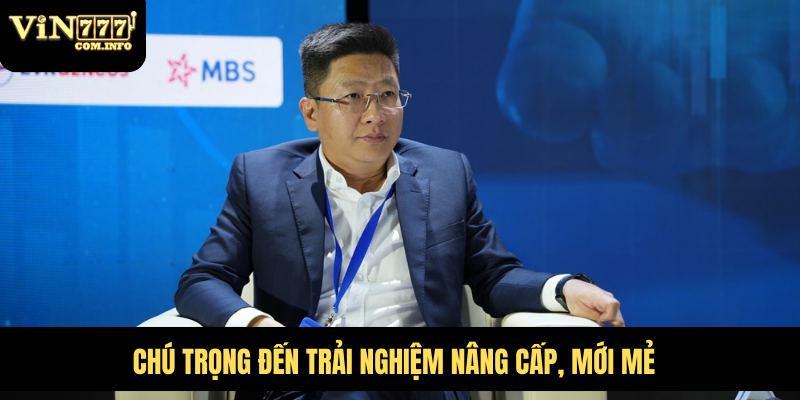 Chú trọng đến trải nghiệm nâng cấp, mới mẻ