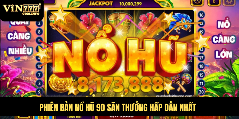 Phiên bản nổ hũ 90 săn thưởng hấp dẫn nhất