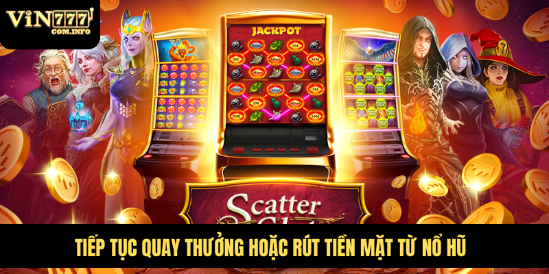 Tiếp tục quay thưởng hoặc rút tiền mặt từ nổ hũ
